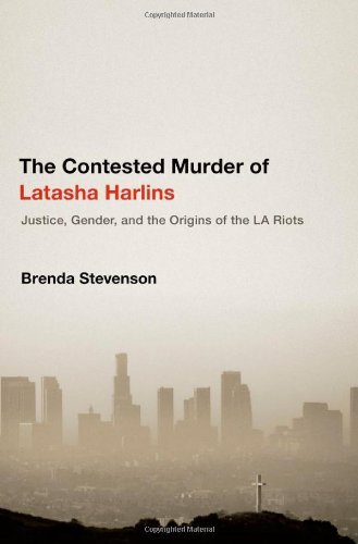 Brenda Stevenson/The Contested Murder of Latasha Harlins@ Justice, Gender, and the Origins of the La Riots